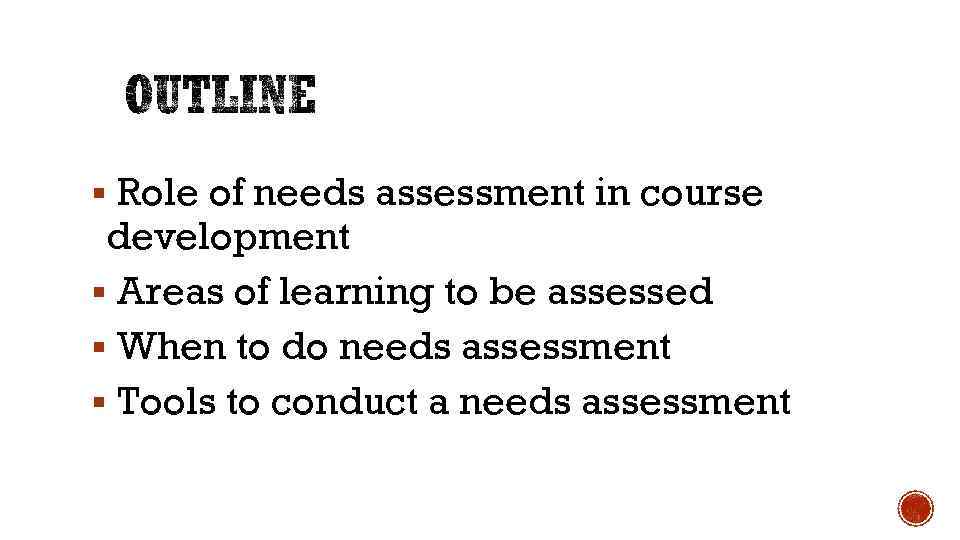 § Role of needs assessment in course development § Areas of learning to be