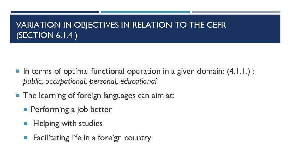 VARIATION IN OBJECTIVES IN RELATION TO THE CEFR (SECTION 6. 1. 4 ) In