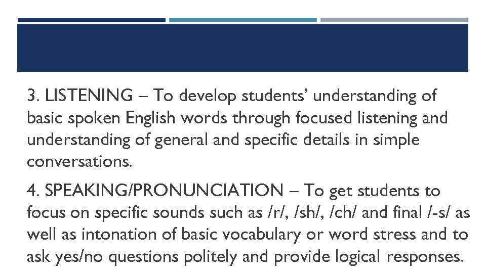 3. LISTENING – To develop students’ understanding of basic spoken English words through focused