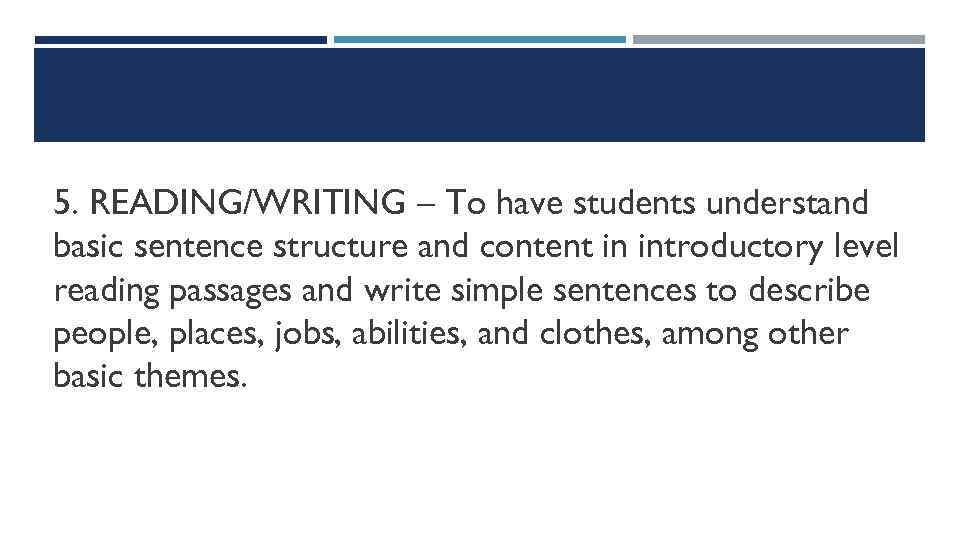 5. READING/WRITING – To have students understand basic sentence structure and content in introductory