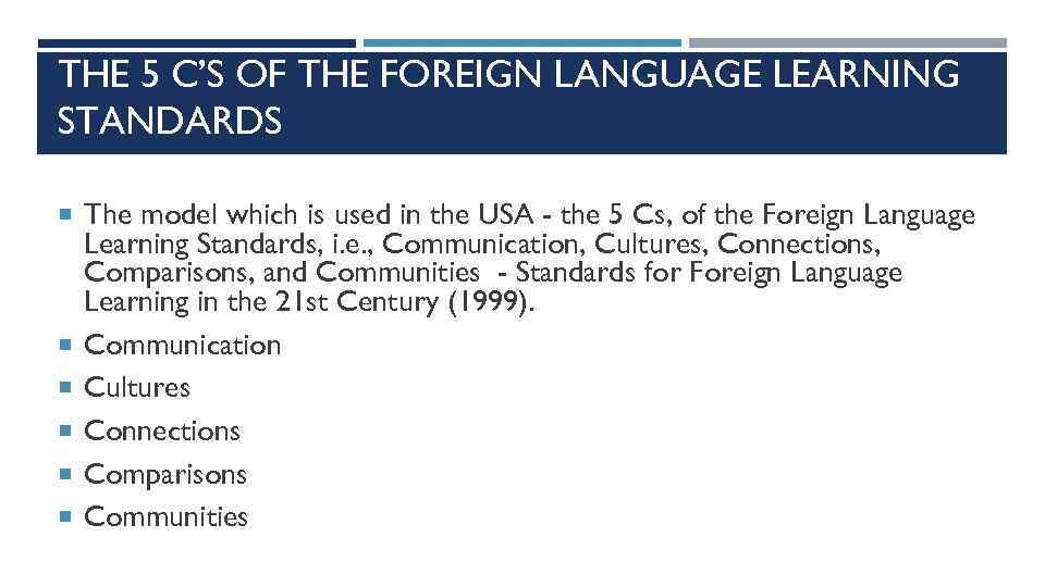 THE 5 C’S OF THE FOREIGN LANGUAGE LEARNING STANDARDS The model which is used