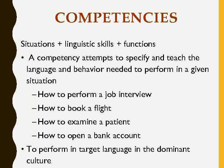 COMPETENCIES Situations + linguistic skills + functions • A competency attempts to specify and
