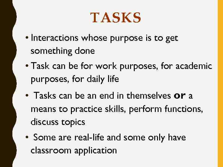 TASKS • Interactions whose purpose is to get something done • Task can be