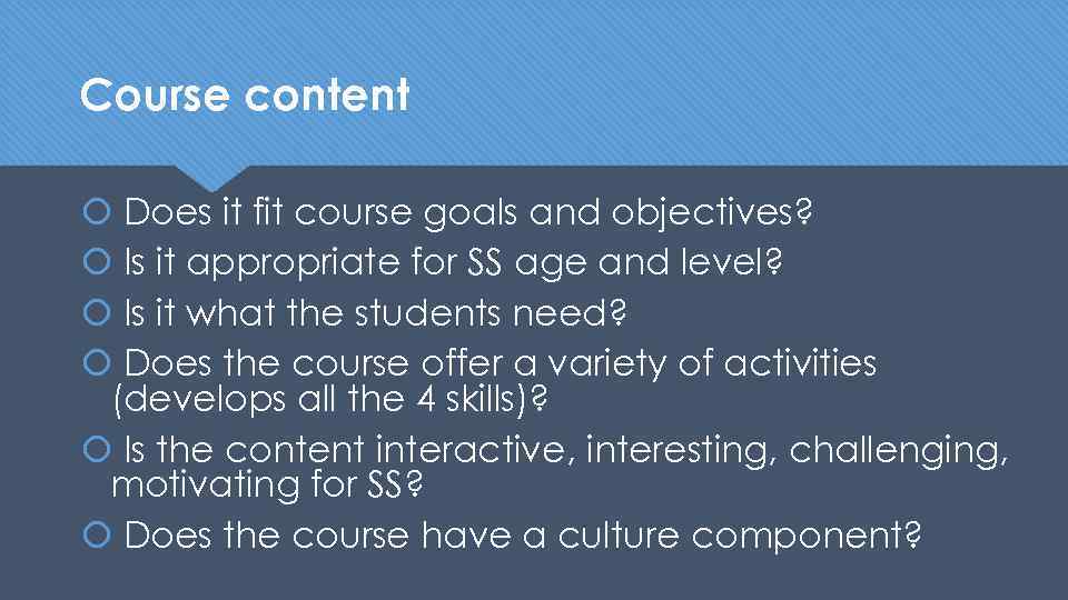 Course content Does it fit course goals and objectives? Is it appropriate for SS