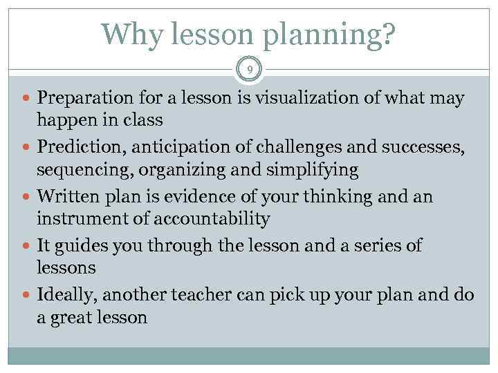 Why lesson planning? 9 Preparation for a lesson is visualization of what may happen