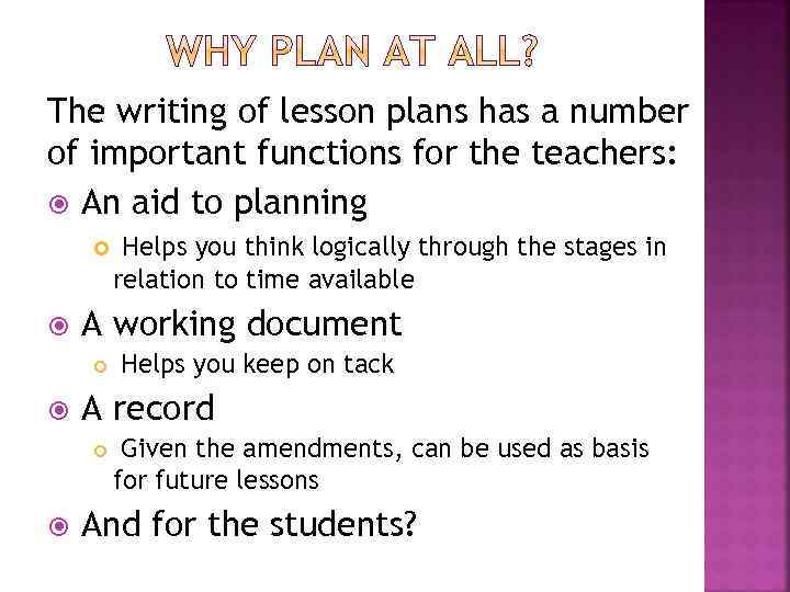 The writing of lesson plans has a number of important functions for the teachers: