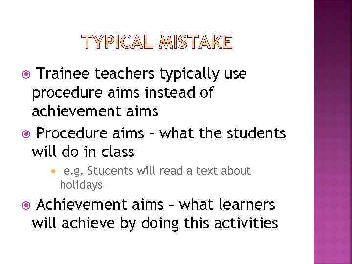 Trainee teachers typically use procedure aims instead of achievement aims Procedure aims – what