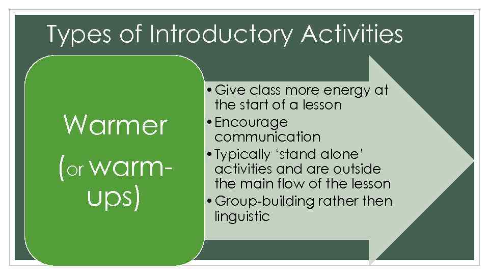 Types of Introductory Activities Warmer (or warmups) • Give class more energy at the