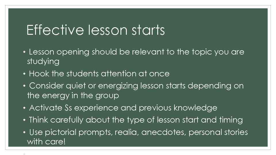 Effective lesson starts • Lesson opening should be relevant to the topic you are