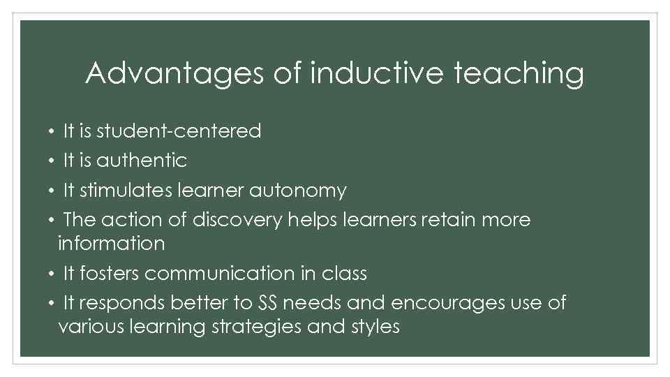 Advantages of inductive teaching • • It is student-centered It is authentic It stimulates