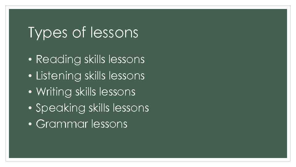 Types of lessons • • • Reading skills lessons Listening skills lessons Writing skills