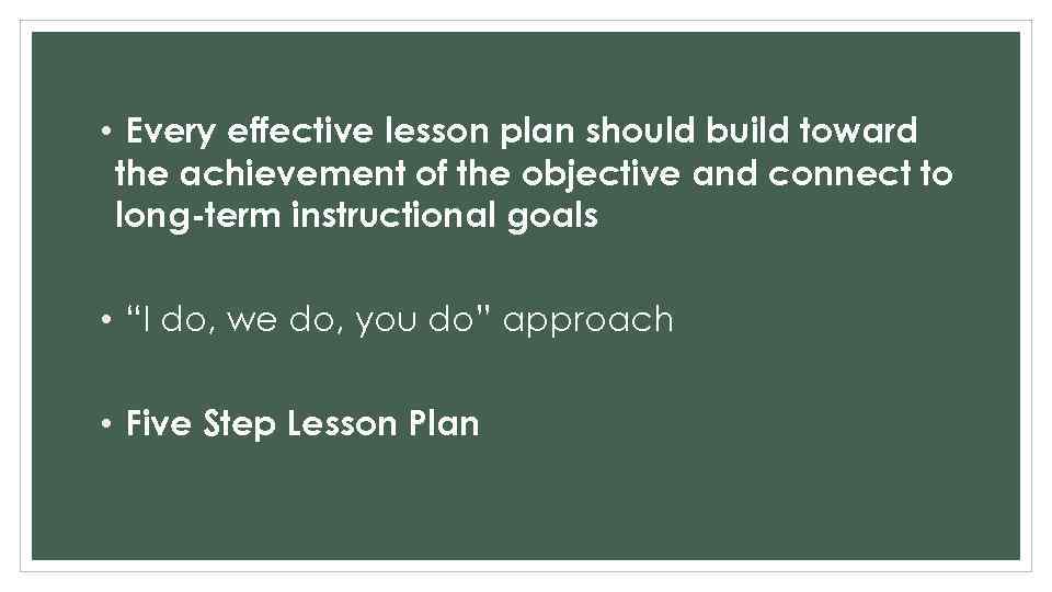  • Every effective lesson plan should build toward the achievement of the objective