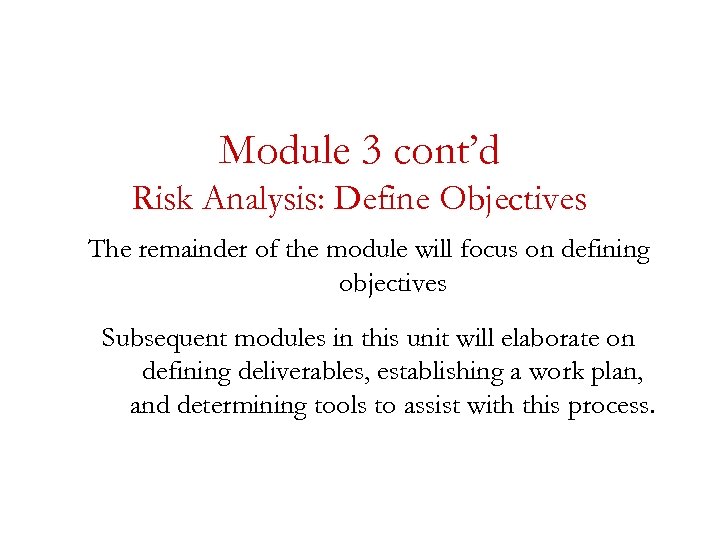 Module 3 cont’d Risk Analysis: Define Objectives The remainder of the module will focus