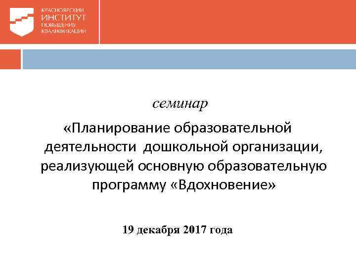 семинар «Планирование образовательной деятельности дошкольной организации, реализующей основную образовательную программу «Вдохновение» 19 декабря 2017