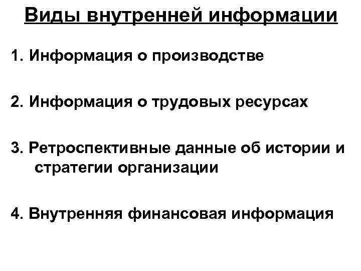 Виды внутренней информации 1. Информация о производстве 2. Информация о трудовых ресурсах 3. Ретроспективные