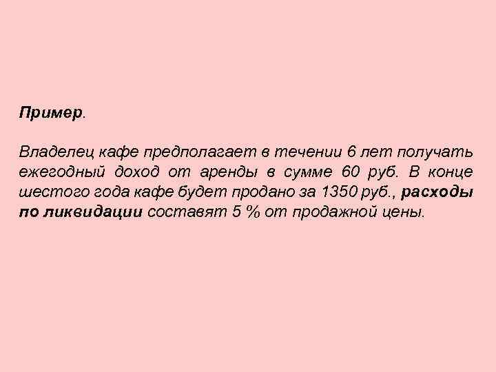 Пример. Владелец кафе предполагает в течении 6 лет получать ежегодный доход от аренды в