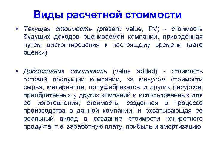 Виды расчетной стоимости • Текущая стоимость (present value, PV) - стоимость будущих доходов оцениваемой