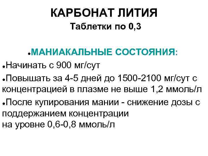 КАРБОНАТ ЛИТИЯ Таблетки по 0, 3 МАНИАКАЛЬНЫЕ СОСТОЯНИЯ: ●Начинать с 900 мг/сут ●Повышать за