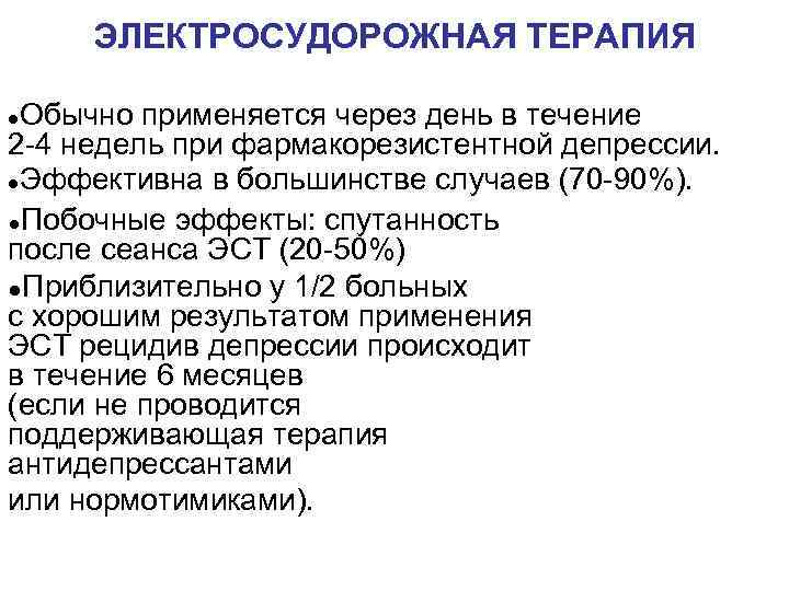 ЭЛЕКТРОСУДОРОЖНАЯ ТЕРАПИЯ Обычно применяется через день в течение 2 -4 недель при фармакорезистентной депрессии.