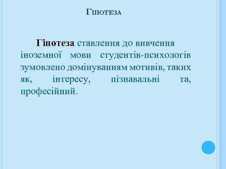 ГІПОТЕЗА Гіпотеза ставлення до вивчення іноземної мови студентів-психологів зумовлено домінуванням мотивів, таких як, інтересу,