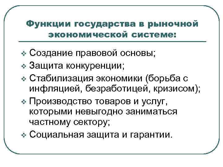 Функции государства в рыночной экономической системе: Создание правовой основы; v Защита конкуренции; v Стабилизация