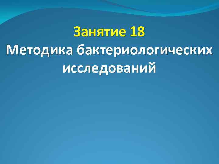 Занятие 18 Методика бактериологических исследований 