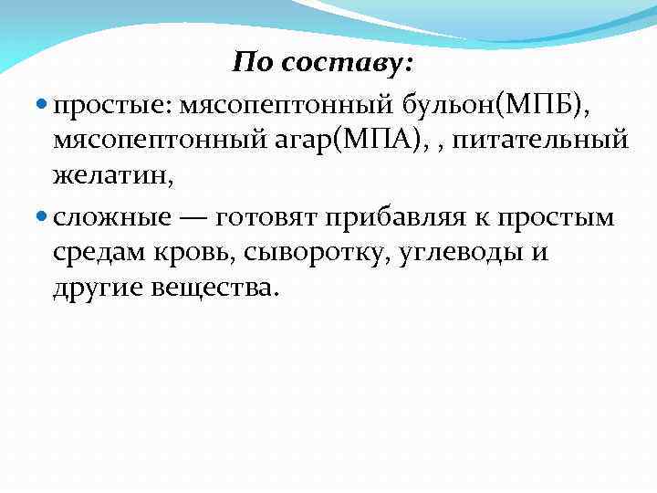 По составу: простые: мясопептонный бульон(МПБ), мясопептонный агар(МПА), , питательный желатин, сложные — готовят прибавляя