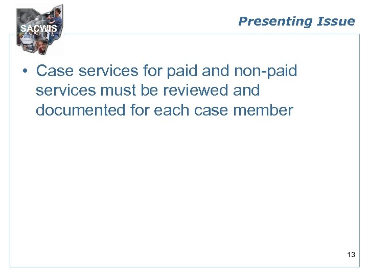 SACWIS Presenting Issue • Case services for paid and non-paid services must be reviewed