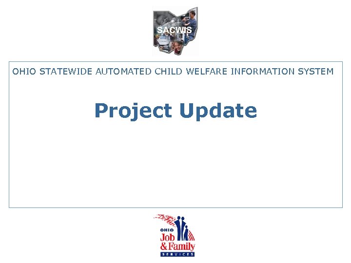 SACWIS OHIO STATEWIDE AUTOMATED CHILD WELFARE INFORMATION SYSTEM Project Update 