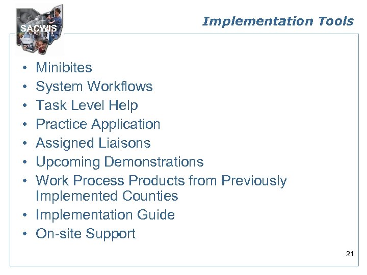 SACWIS Implementation Tools • • Minibites System Workflows Task Level Help Practice Application Assigned