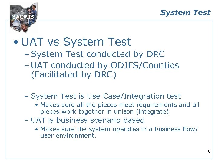 System Test SACWIS • UAT vs System Test – System Test conducted by DRC