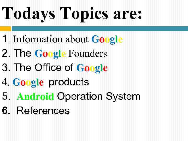 Todays Topics are: 1. Information about Google 2. The Google Founders 3. The Office