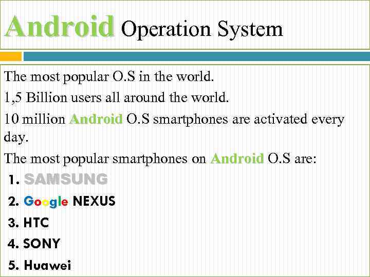 Android Operation System The most popular O. S in the world. 1, 5 Billion