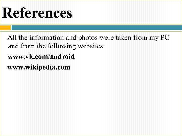 References All the information and photos were taken from my PC and from the