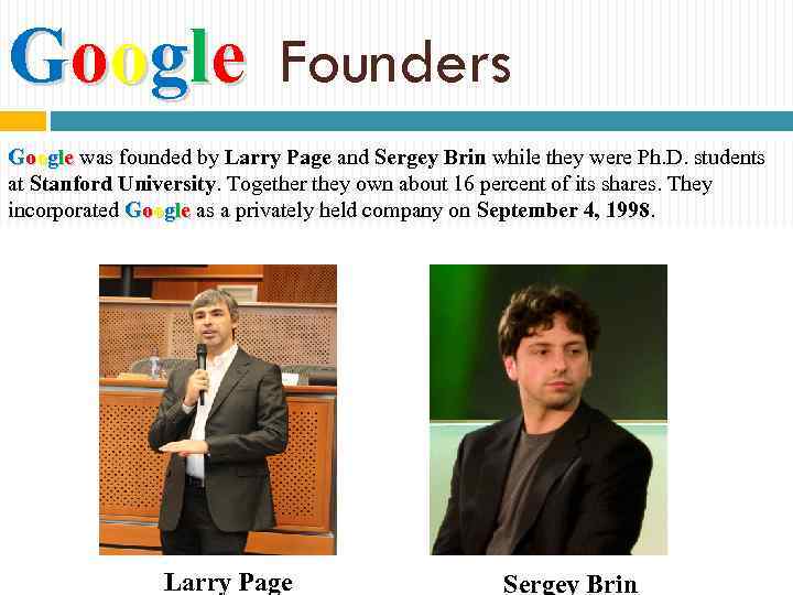 Google Founders Google was founded by Larry Page and Sergey Brin while they were