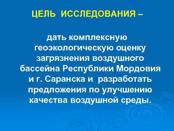 ЦЕЛЬ ИССЛЕДОВАНИЯ – дать комплексную геоэкологическую оценку загрязнения воздушного бассейна Республики Мордовия и г.
