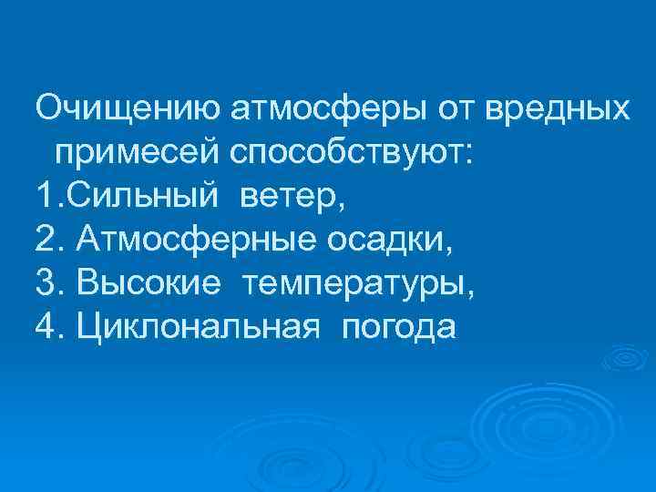Очищению атмосферы от вредных примесей способствуют: 1. Сильный ветер, 2. Атмосферные осадки, 3. Высокие