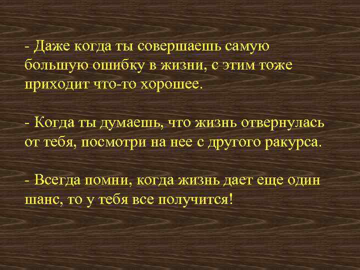 - Даже когда ты совершаешь самую большую ошибку в жизни, с этим тоже приходит