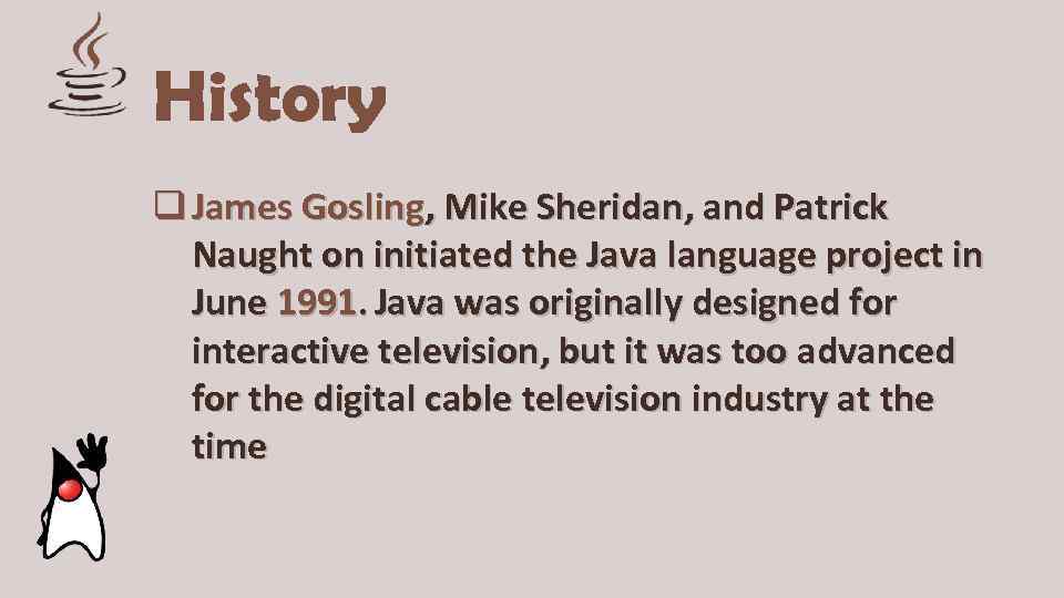 History q James Gosling, Mike Sheridan, and Patrick Naught on initiated the Java language