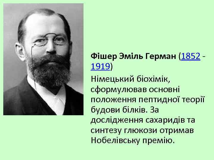 Фішер Эміль Герман (1852 1919) Німецький біохімік, сформулював основні положення пептидної теорії будови білків.