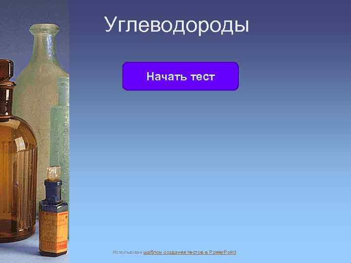 Углеводороды Начать тест Использован шаблон создания тестов в Power. Point 
