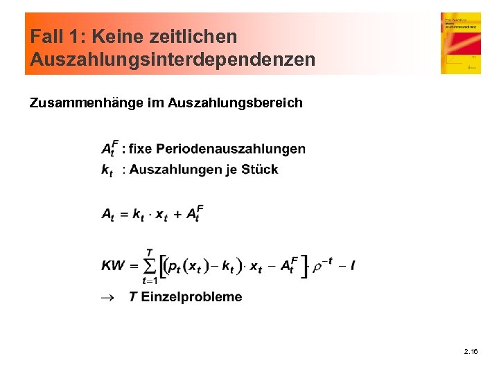 Fall 1: Keine zeitlichen Auszahlungsinterdependenzen Zusammenhänge im Auszahlungsbereich 2. 16 