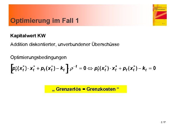 Optimierung im Fall 1 Kapitalwert KW Addition diskontierter, unverbundener Überschüsse Optimierungsbedingungen „ Grenzerlös =