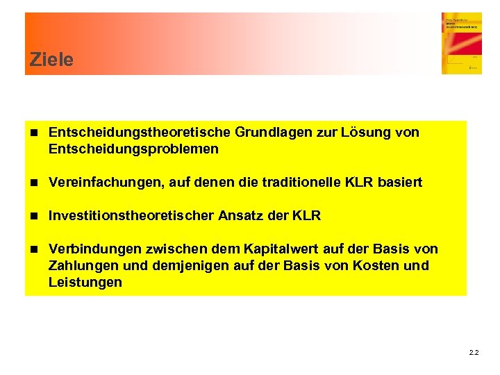 Ziele n Entscheidungstheoretische Grundlagen zur Lösung von Entscheidungsproblemen n Vereinfachungen, auf denen die traditionelle