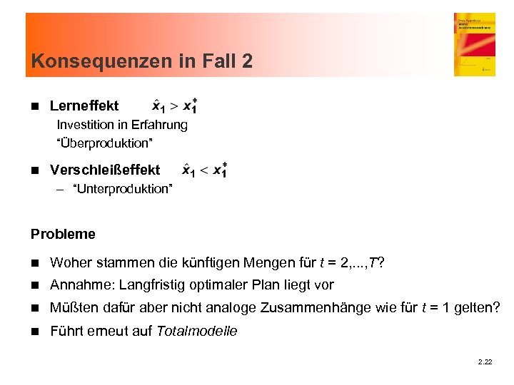 Konsequenzen in Fall 2 n Lerneffekt Investition in Erfahrung “Überproduktion” n Verschleißeffekt – “Unterproduktion”