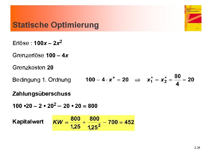 Statische Optimierung Erlöse : 100 x - 2 x 2 Grenzerlöse 100 - 4