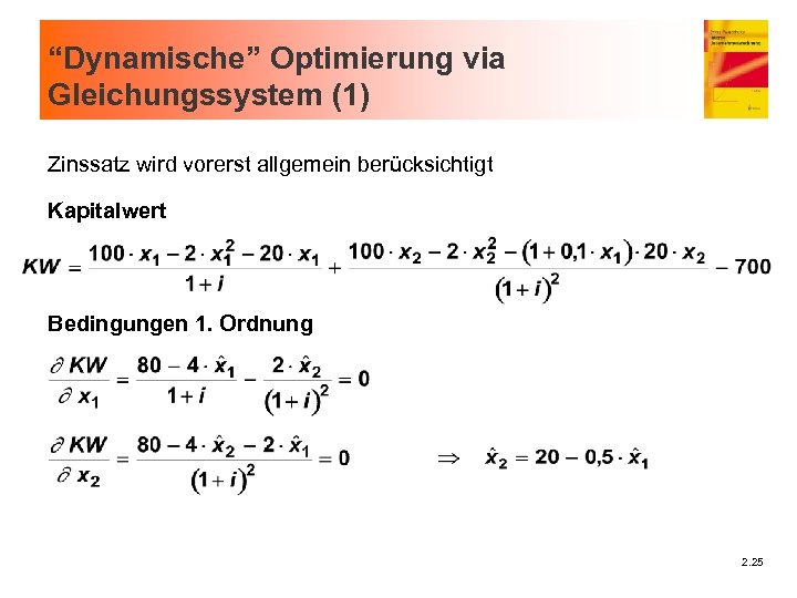 “Dynamische” Optimierung via Gleichungssystem (1) Zinssatz wird vorerst allgemein berücksichtigt Kapitalwert Bedingungen 1. Ordnung