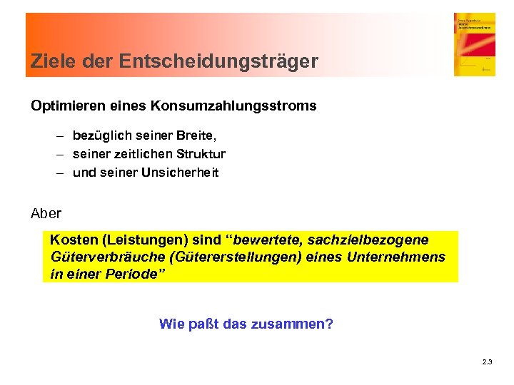 Ziele der Entscheidungsträger Optimieren eines Konsumzahlungsstroms – bezüglich seiner Breite, – seiner zeitlichen Struktur