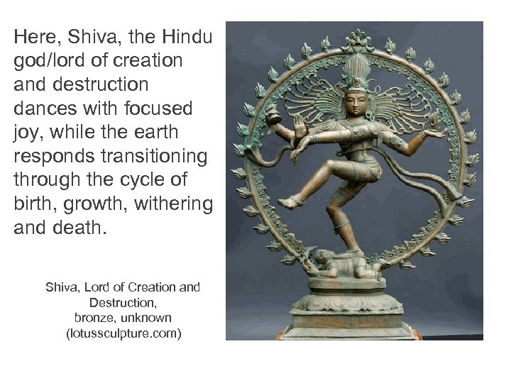 Here, Shiva, the Hindu god/lord of creation and destruction dances with focused joy, while