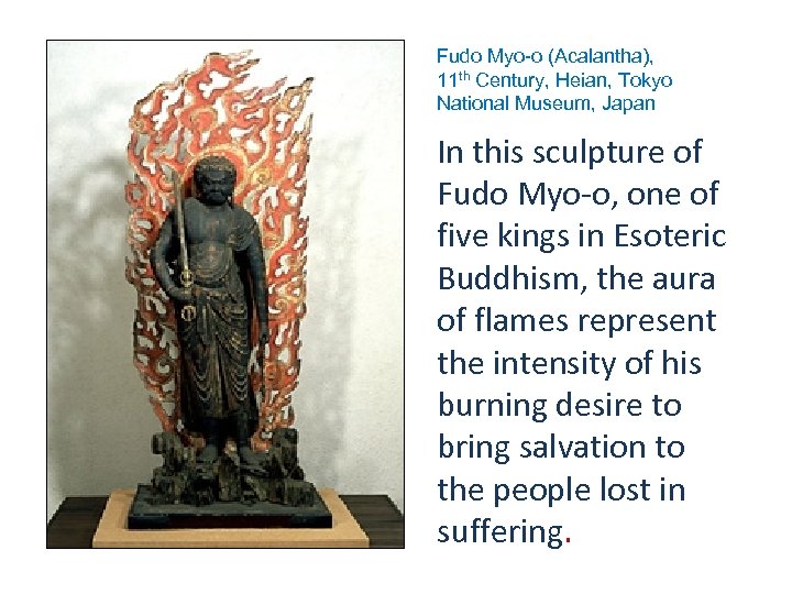 Fudo Myo-o (Acalantha), 11 th Century, Heian, Tokyo National Museum, Japan In this sculpture
